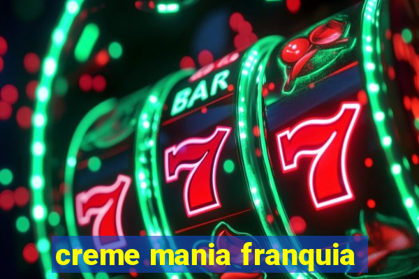 creme mania franquia